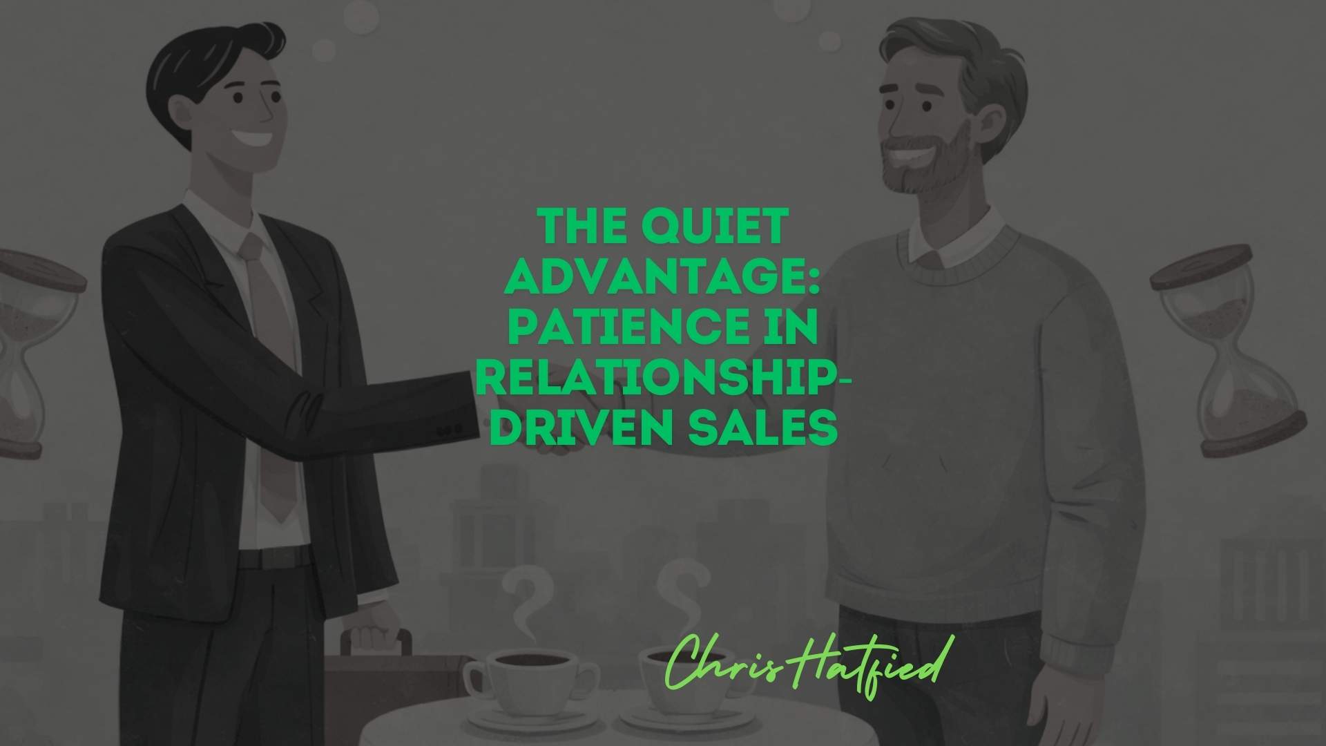 The Quiet Advantage: Patience in Relationship-Driven Sales